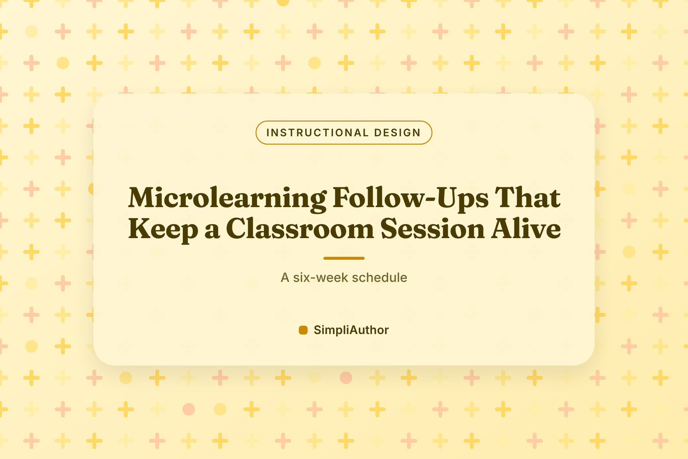 Butter yellow graphic with a plus-sign pattern and the title Microlearning Follow-Ups That Keep a Classroom Session Alive